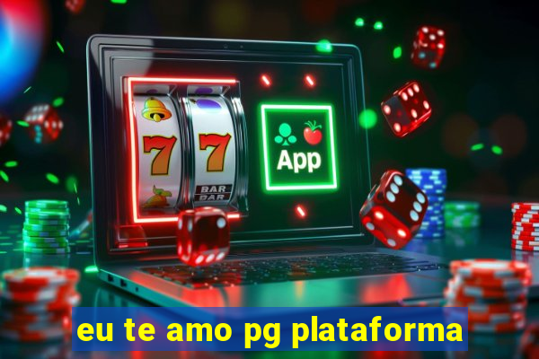 eu te amo pg plataforma